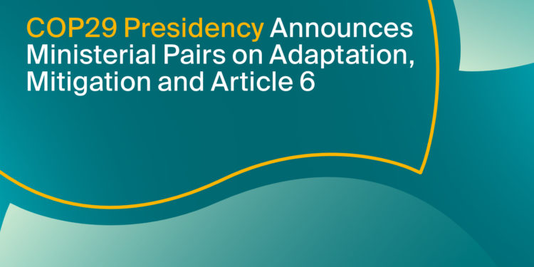COP29 Presidency Announces Ministerial Pairs on Adaptation, Mitigation and Article 6